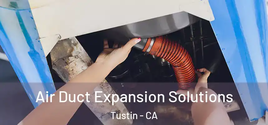 Air Duct Expansion Solutions Tustin - CA