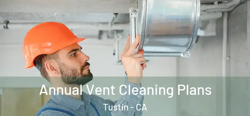 Annual Vent Cleaning Plans Tustin - CA