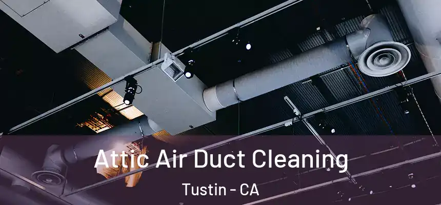 Attic Air Duct Cleaning Tustin - CA