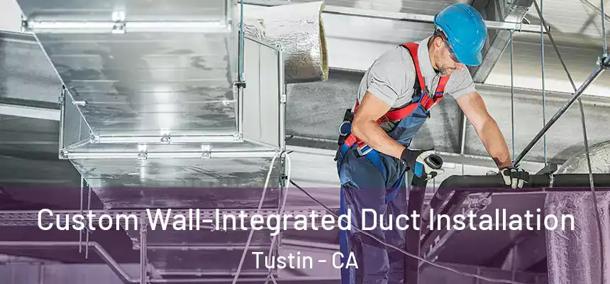 Custom Wall-Integrated Duct Installation Tustin - CA