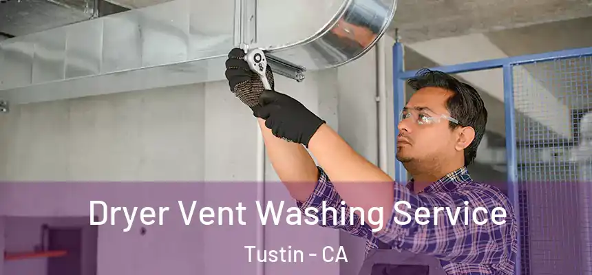 Dryer Vent Washing Service Tustin - CA