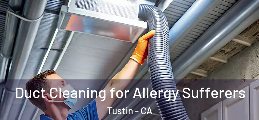 Duct Cleaning for Allergy Sufferers Tustin - CA