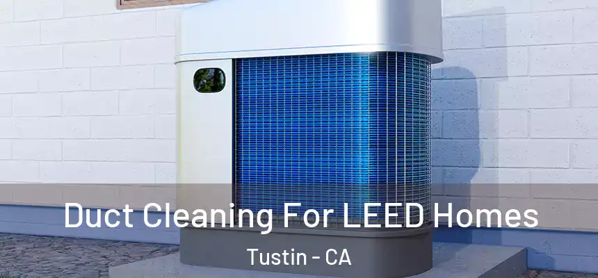 Duct Cleaning For LEED Homes Tustin - CA