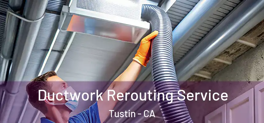 Ductwork Rerouting Service Tustin - CA