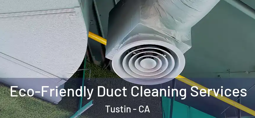 Eco-Friendly Duct Cleaning Services Tustin - CA