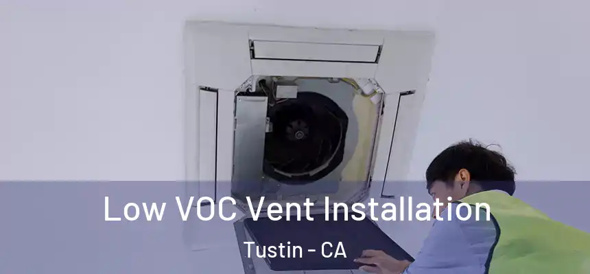 Low VOC Vent Installation Tustin - CA