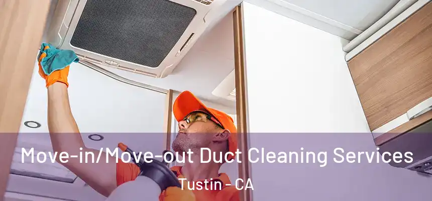 Move-in/Move-out Duct Cleaning Services Tustin - CA