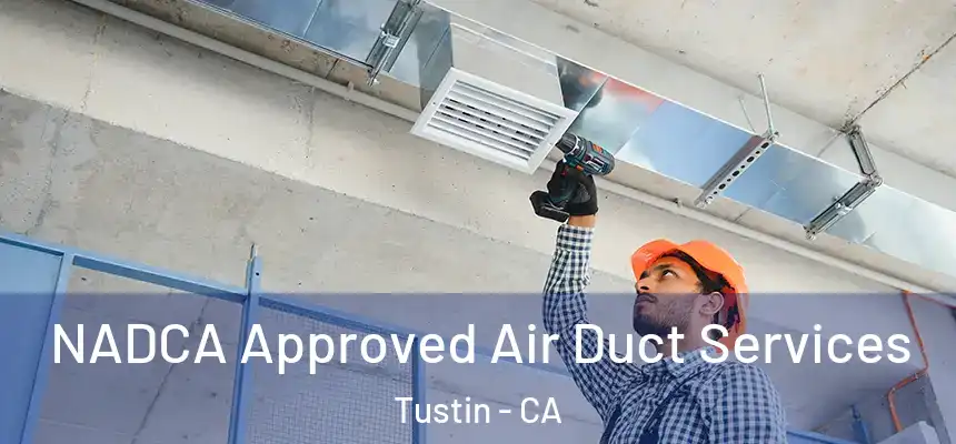 NADCA Approved Air Duct Services Tustin - CA