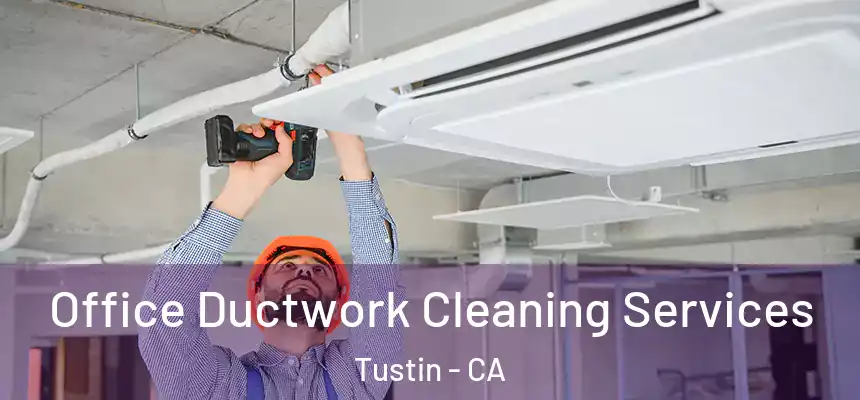 Office Ductwork Cleaning Services Tustin - CA
