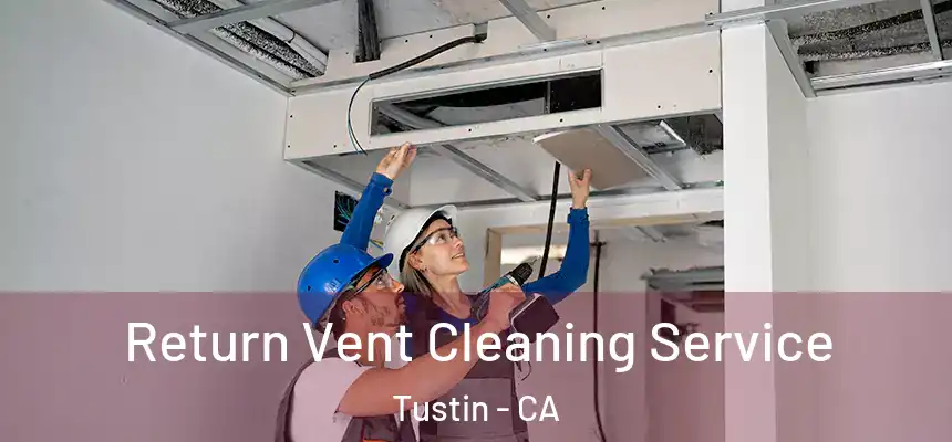 Return Vent Cleaning Service Tustin - CA