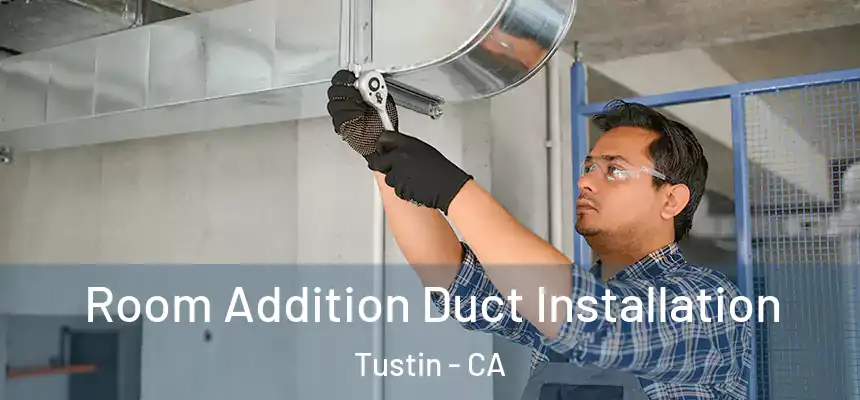 Room Addition Duct Installation Tustin - CA