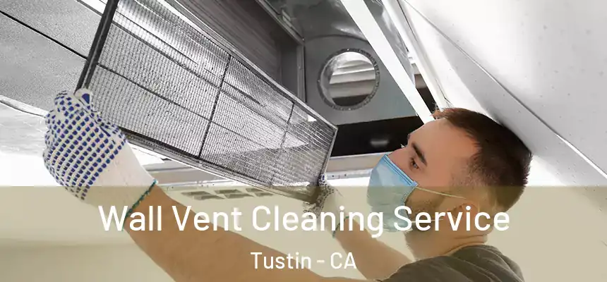 Wall Vent Cleaning Service Tustin - CA